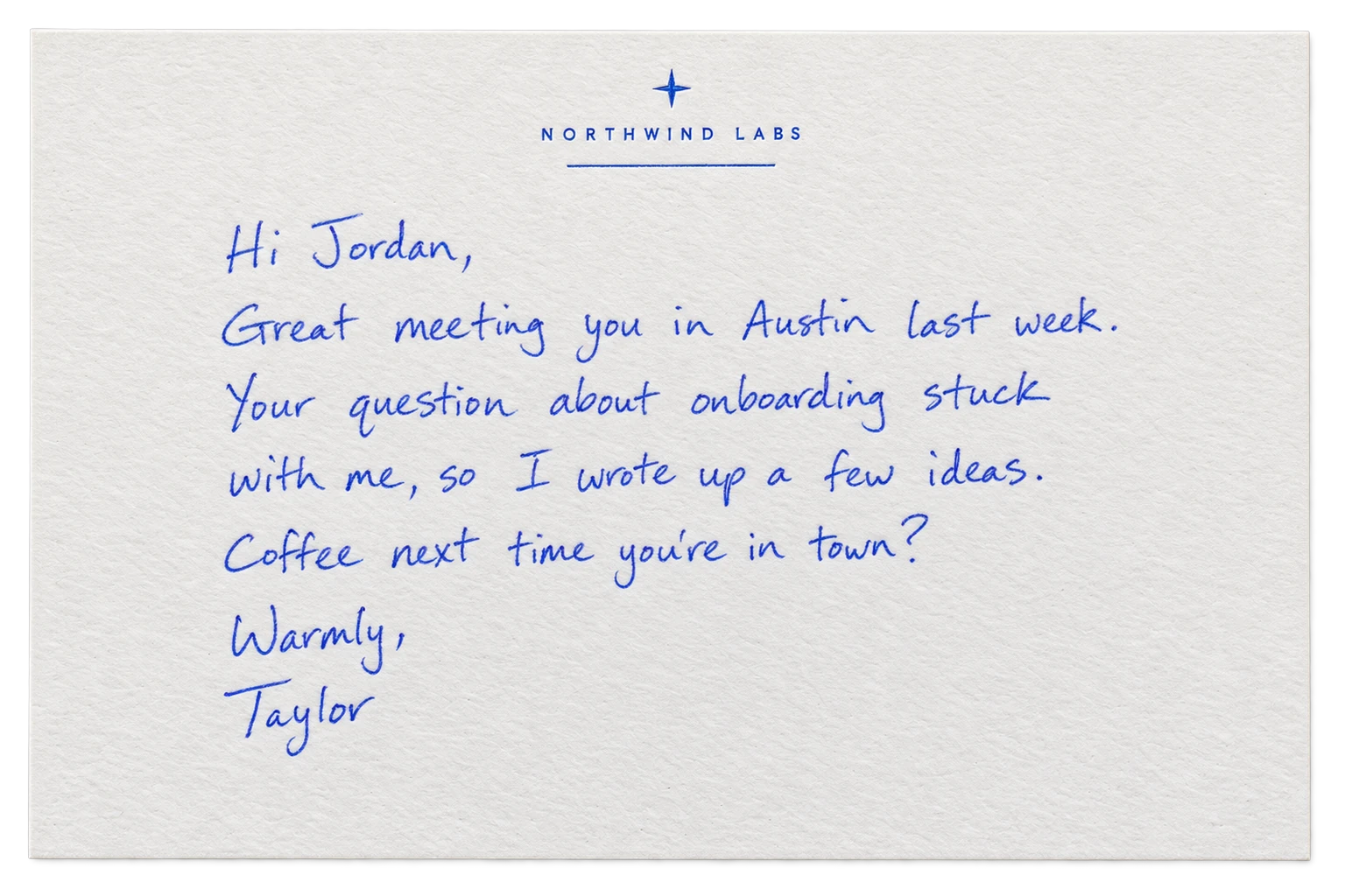 A Northwind Labs card handwritten in blue ink: Hi Jordan, Great meeting you in Austin last week. Your question about onboarding stuck with me, so I wrote up a few ideas. Coffee next time you’re in town? Warmly, Taylor.